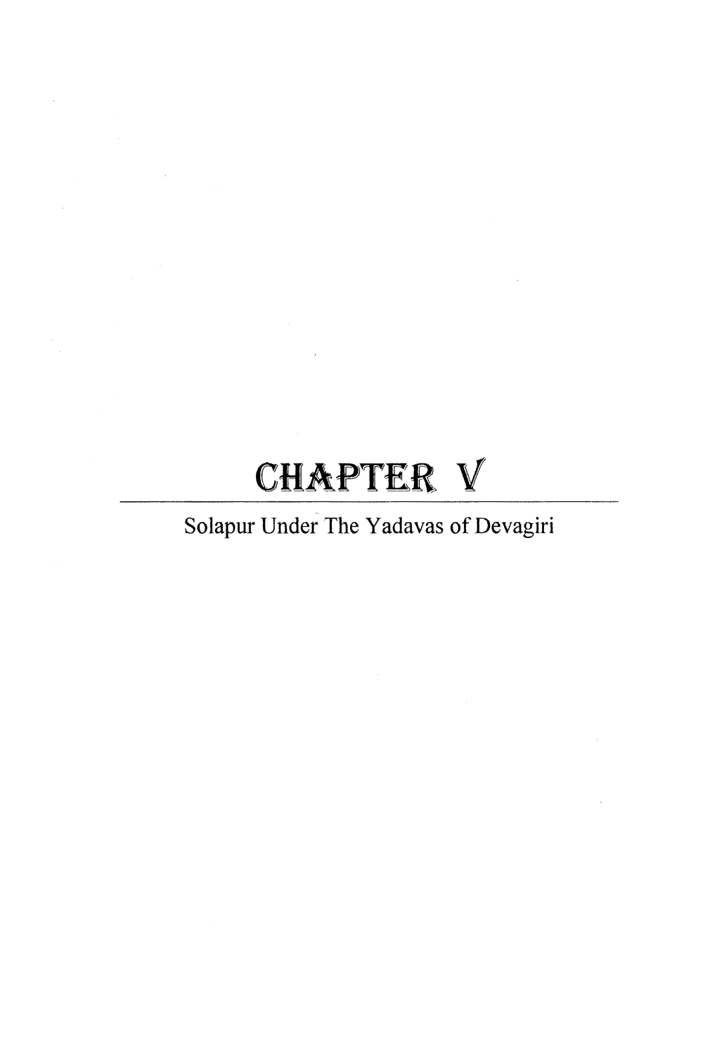 CHAPTER V Solapur Under the Yadavas of Devagiri CHAPTER V