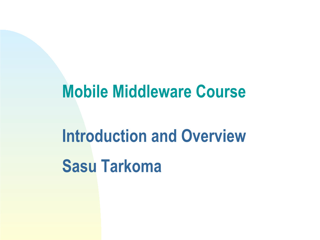 Mobile Middleware Course Introduction and Overview Sasu Tarkoma