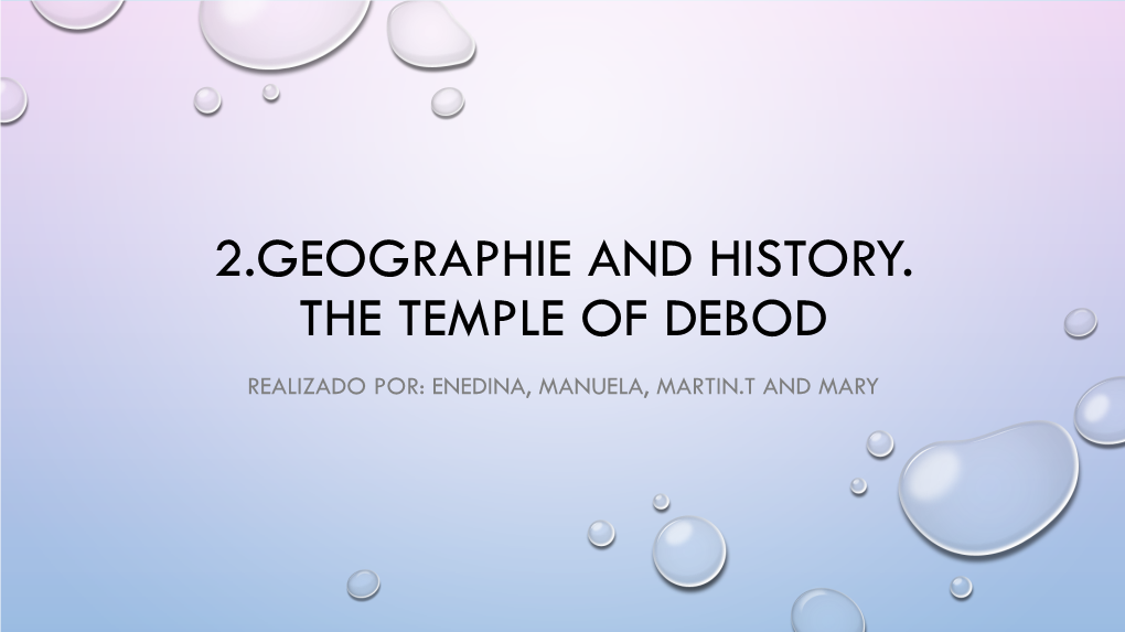2.Geographie and History. the Temple of Debod Realizado Por: Enedina, Manuela, Martin.T and Mary He Students Must Do the Following Taks in Groups: 1