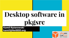 Desktop Software in Pkgsrc Kamil Rytarowski Kamil@Netbsd.Org Whoami(1)