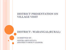 District Presentation on Village Visit District : Warangal(Rural)
