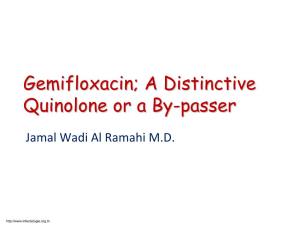 Gemifloxacin; a Distinctive Quinolone Or a By-Passer Jamal Wadi Al Ramahi M.D