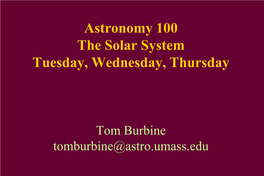 Astronomy 100 the Solar System Tuesday, Wednesday, Thursday