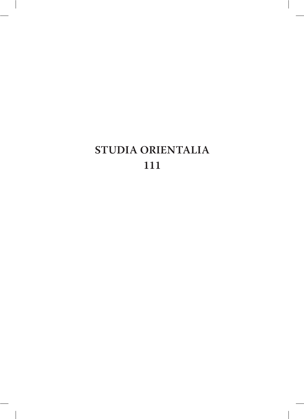 Studia Orientalia 111 Studia Orientalia Volume 111 Published by the Finnish Oriental Society Studia Orientalia Volume 111 Published by the Finnish Oriental Society