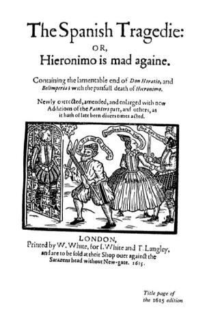 The Spanish Tragedy CONTAINING the LAMENTABLE END of DON HORATIO and BEL-IMPERIA: with the PITIFUL DEATH of OLD HIERONIMO
