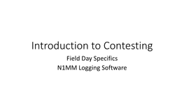 Introduction to Contesting Field Day Specifics N1MM Logging Software Why Contesting?