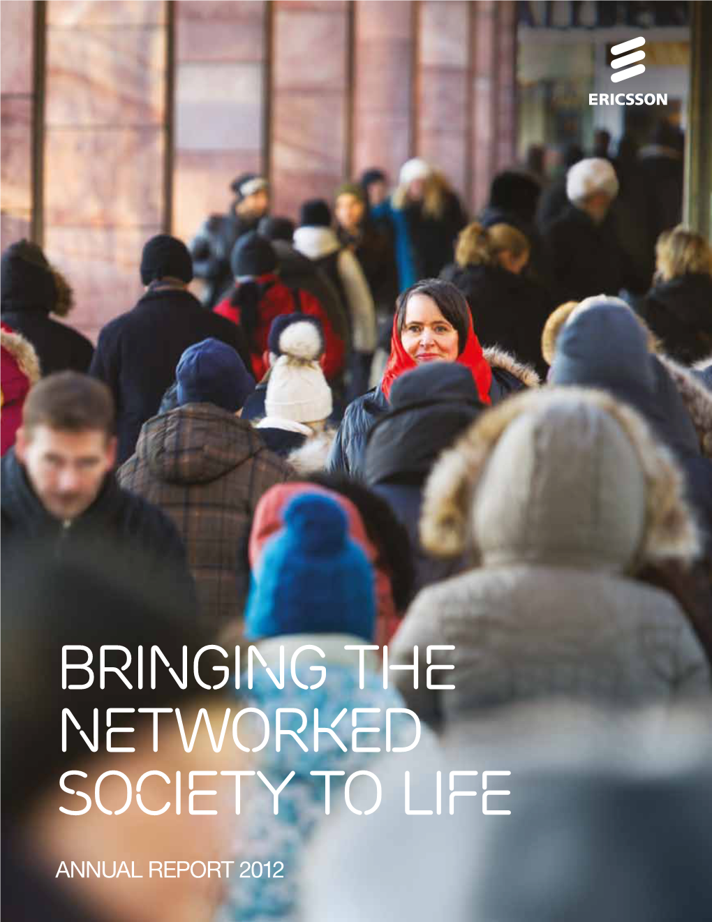 ERICSSON ANNUAL REPORT 2012 REPORT ANNUAL ERICSSON Networked Society to Life