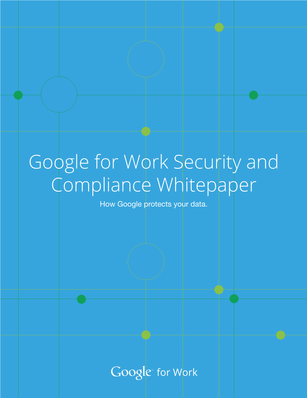 Google for Work Security and Compliance Whitepaper How Google Protects Your Data