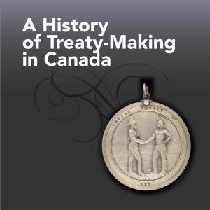 A History of Treaty-Making in Canada the Impact of Treaty Making in Canada Has Been Wide-Ranging and Long Standing