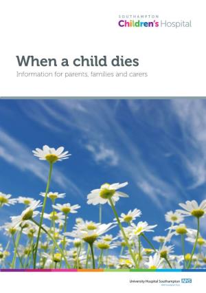 When a Child Dies Information for Parents, Families and Carers 2 When a Child Dies – Information for Parents, Families and Carers 3