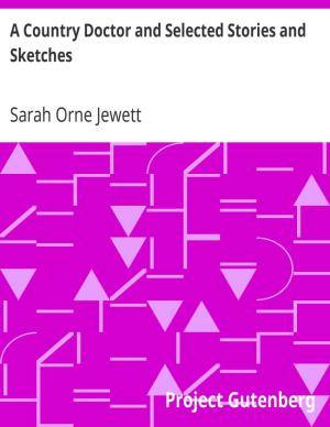 A Country Doctor and Selected Stories and Sketches, by Sarah Orne Jewett