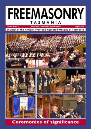 FREEMASONRY T a S M a N I a Volume 26 No 2 PRINT POST APPROVED PP7390160011 August 2011 Journal of the Antient, Free and Accepted Masons of Tasmania