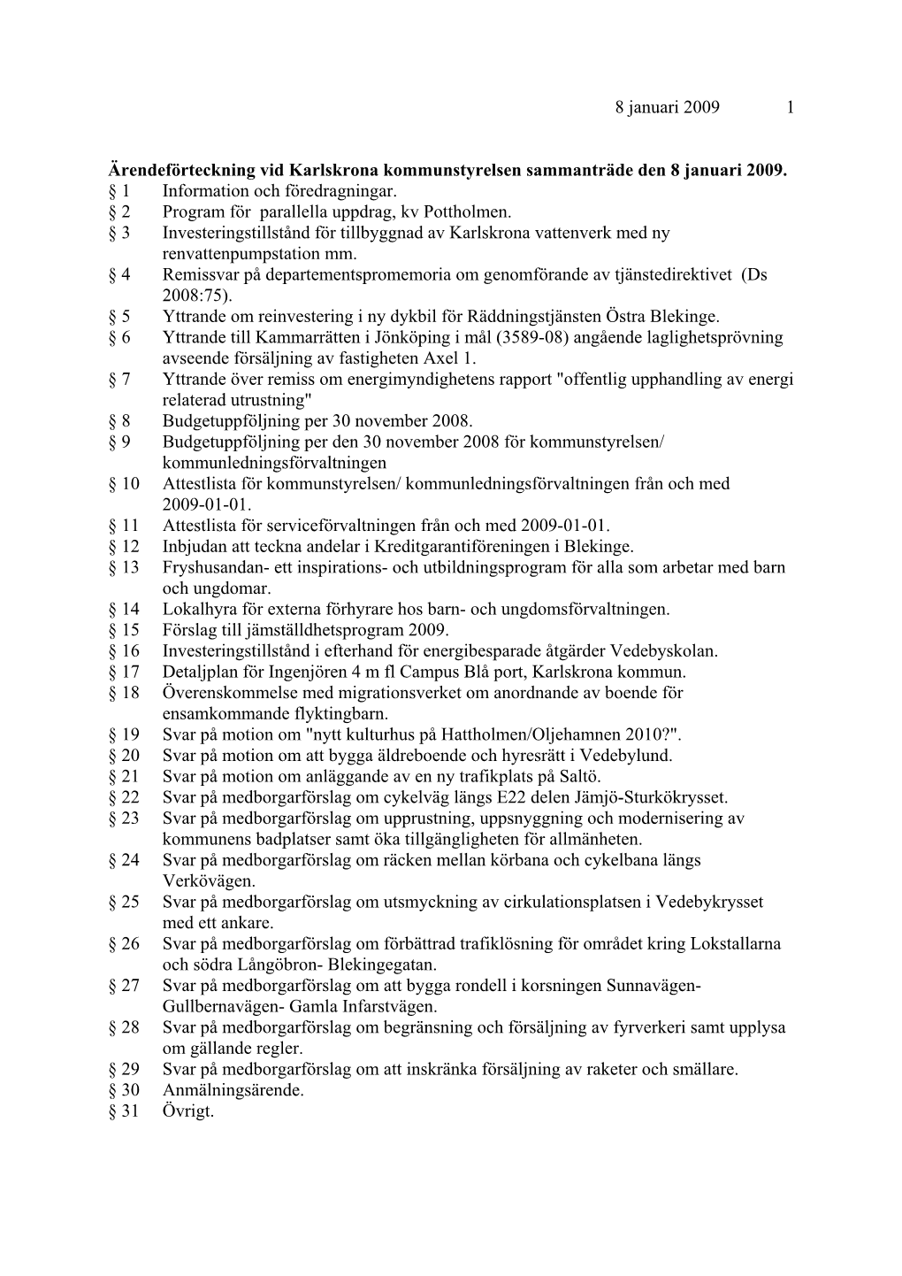 8 Januari 2009 1 Ärendeförteckning Vid Karlskrona Kommunstyrelsen Sammanträde Den 8 Januari 2009. § 1 Information Och Fö