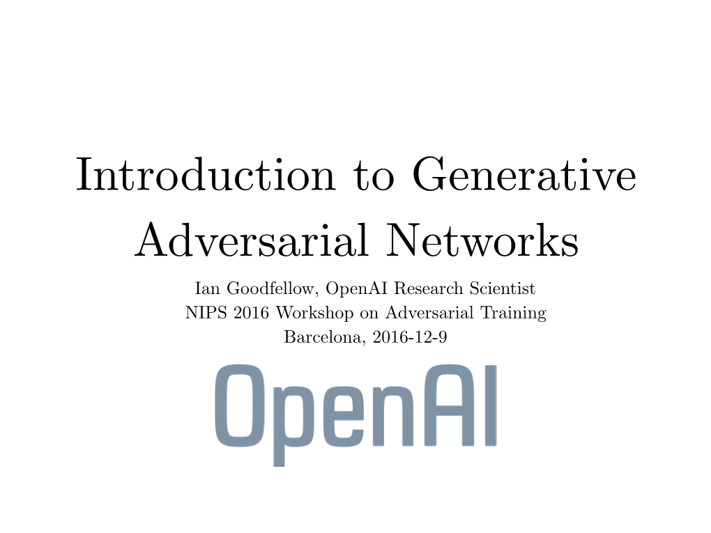 Ian Goodfellow, Openai Research Scientist NIPS 2016 Workshop on Adversarial Training Barcelona, 2016-12-9 Adversarial Training