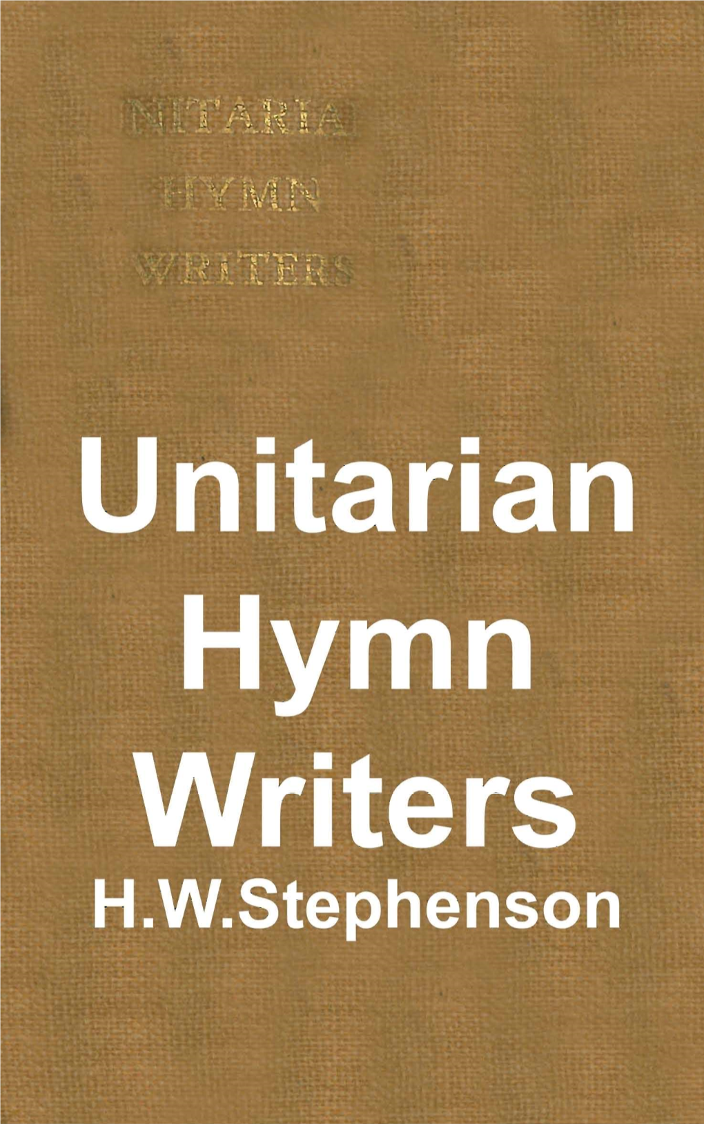 Unitarian Hymn-Writers, to Meet the Require- Ments of the Student of Hymnody