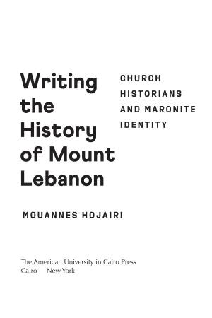 Writing the History of Mount Lebanon : Church Historians and Maronite Identity / Mouannes Hojairi