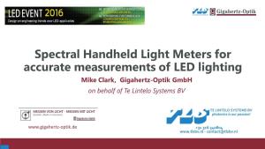 Spectral Handheld Light Meters for Accurate Measurements of LED Lighting Mike Clark, Gigahertz-Optik Gmbh on Behalf of Te Lintelo Systems BV
