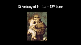 St Antony of Padua – 13Th June Who Was St Antony? Anthony of Padua Was Born on the 15Th August 1195