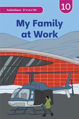 My Family at Work This Book Is Part of the Tulliniliara Reading Series, Developed by the Department of Family Services in Nunavut