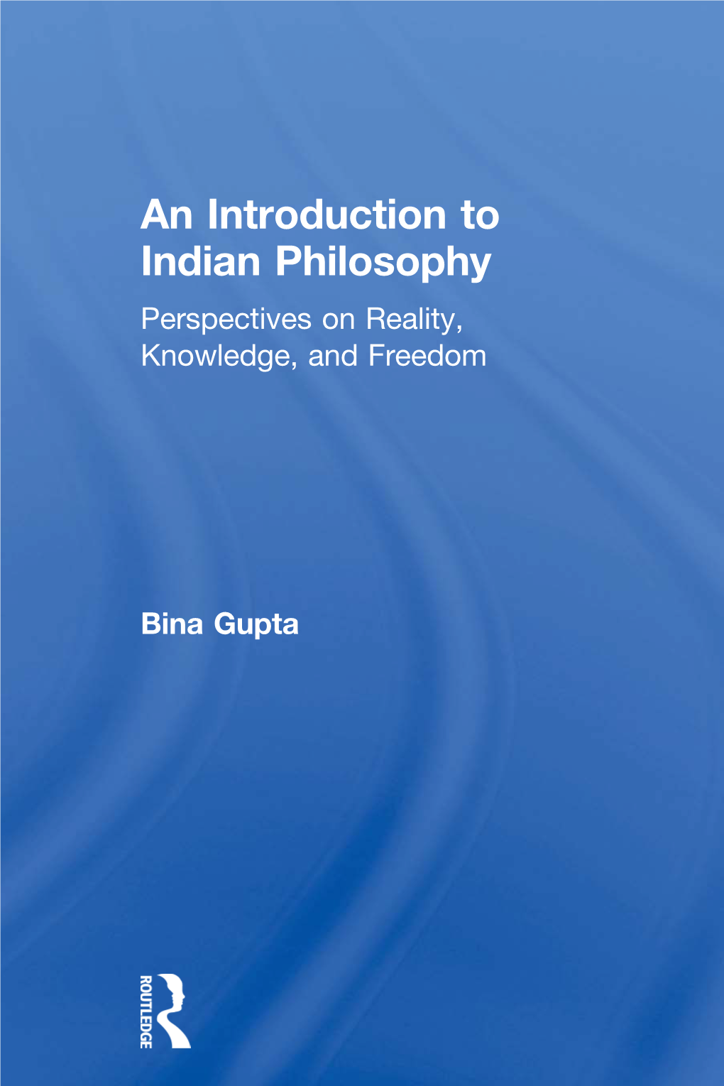 An Introduction to Indian Philosophy Perspectives on Reality, Knowledge, and Freedom