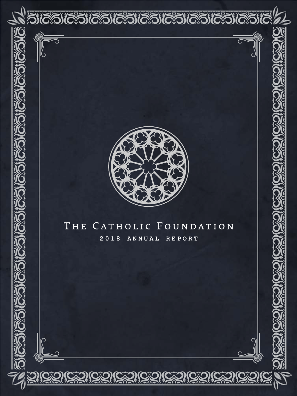 The Catholic Foundation 2018 ANNUAL REPORT the Catholic Foundation