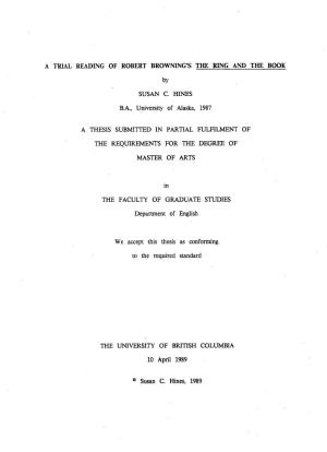 A TRIAL READING of ROBERT BROWNING's the RING and the BOOK by SUSAN C. HINES B:A., University of Alaska, 1987 a THESIS SUBMITTED