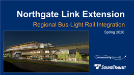 Northgate Link Extension Regional Bus-Light Rail Integration Spring 2020 Northgate Link 4.3-Mile Light Rail Extension to Northgate • 5 Min