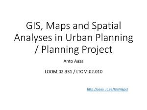 GIS, Maps and Spatial Analyses in Urban Planning / Planning Project Anto Aasa