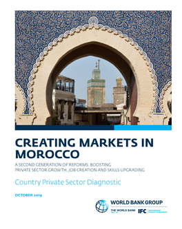 CREATING MARKETS in MOROCCO a SECOND GENERATION of REFORMS: BOOSTING PRIVATE SECTOR GROWTH, JOB CREATION and SKILLS UPGRADING Country Private Sector Diagnostic