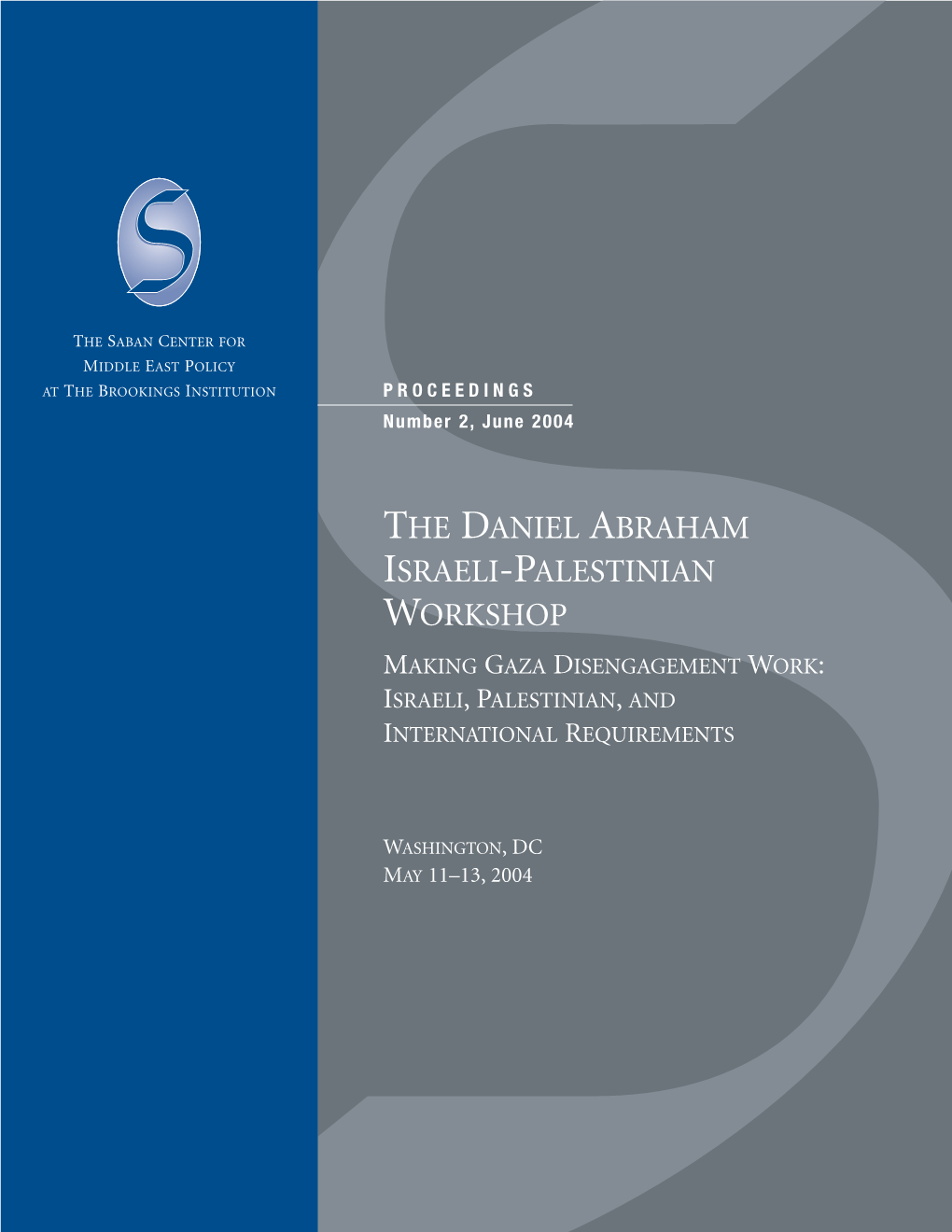 The Daniel Abraham Israeli-Palestinian Workshop Making Gaza Disengagement Work: Israeli,Palestinian, and International Requirements