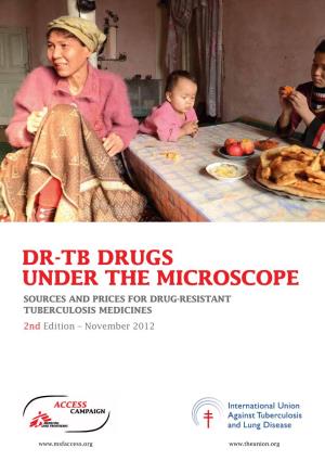 DR-TB DRUGS UNDER the MICROSCOPE Sources and Prices for Drug-Resistant Tuberculosis Medicines 2Nd Edition – November 2012