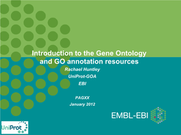 Introduction to the Gene Ontology and GO Annotation Resources Rachael Huntley Uniprot-GOA EBI