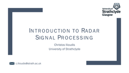 INTRODUCTION to RADAR SIGNAL PROCESSING Christos Ilioudis University of Strathclyde
