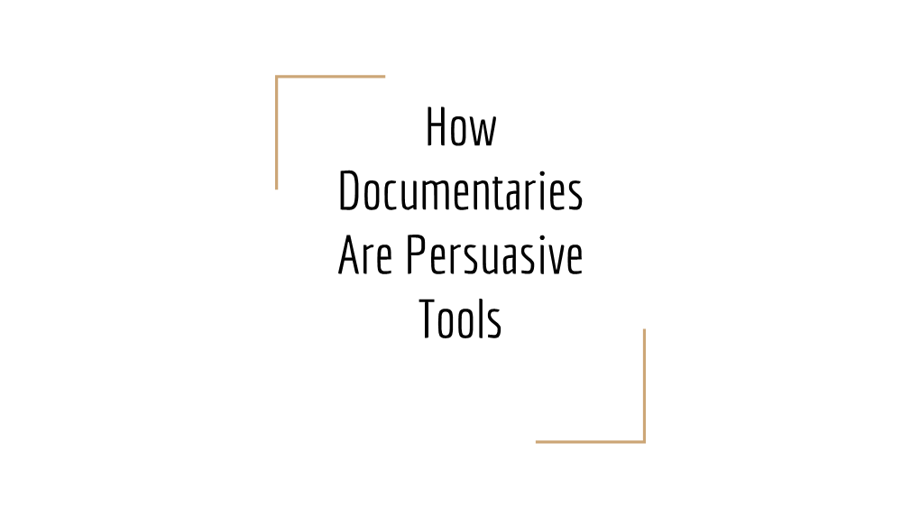 How Documentaries Are Persuasive Tools What Is a Documentary?