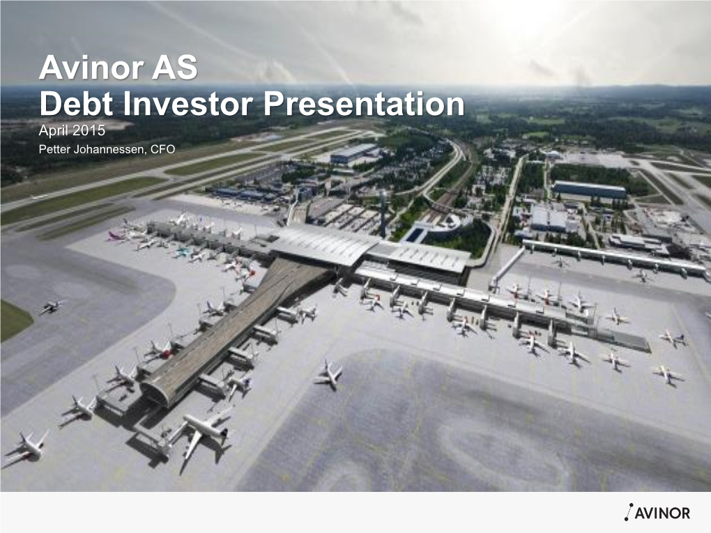 Avinor AS Debt Investor Presentation April 2015 Petter Johannessen, CFO