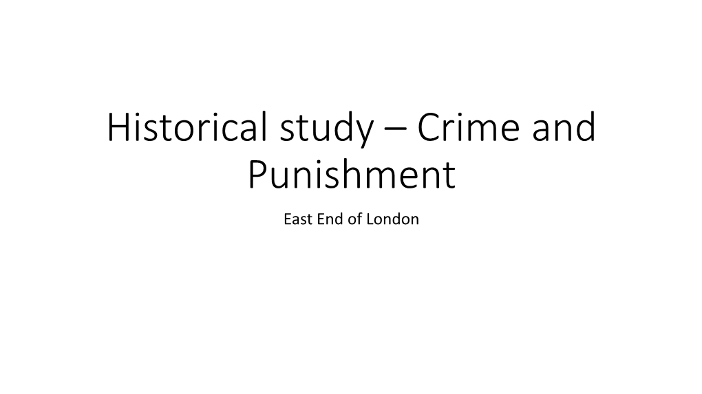 Historical Study – Crime and Punishment East End of London Overarching Question: Why Was the East End of London Significant in Highlighting the Need for Change?