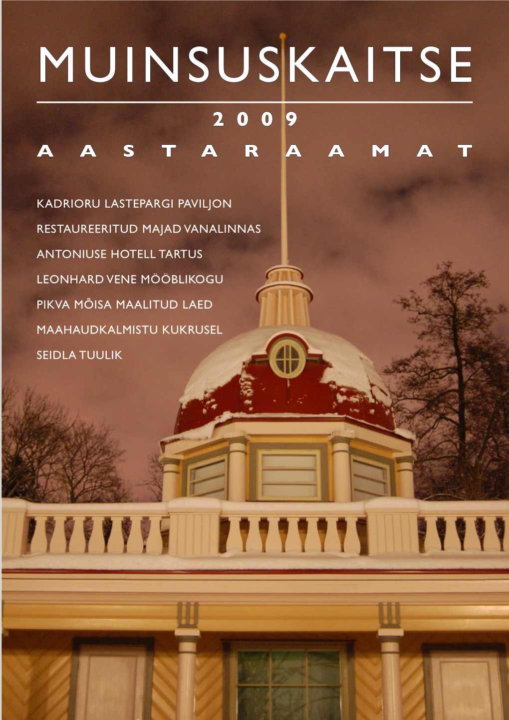 MUINSUSKAITSE AASTARAAMAT 2009 Väljaandjad: Toimetajad: Esikaanel: Lk 97: Kunstiajaloo Kabineti (Voldemar Muinsuskaitseamet Kais Matteus Kadrioru Lastepargi Paviljon