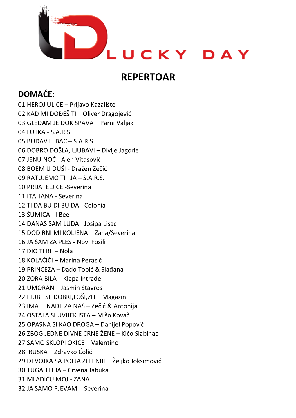 REPERTOAR DOMAĆE: 01.HEROJ ULICE – Prljavo Kazalište 02.KAD MI DOĐEŠ TI – Oliver Dragojević 03.GLEDAM JE DOK SPAVA – Parni Valjak 04.LUTKA - S.A.R.S