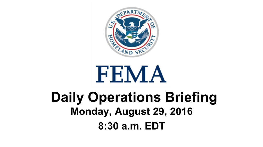 •Daily Operations Briefing Monday, August 29, 2016 8:30 A.M