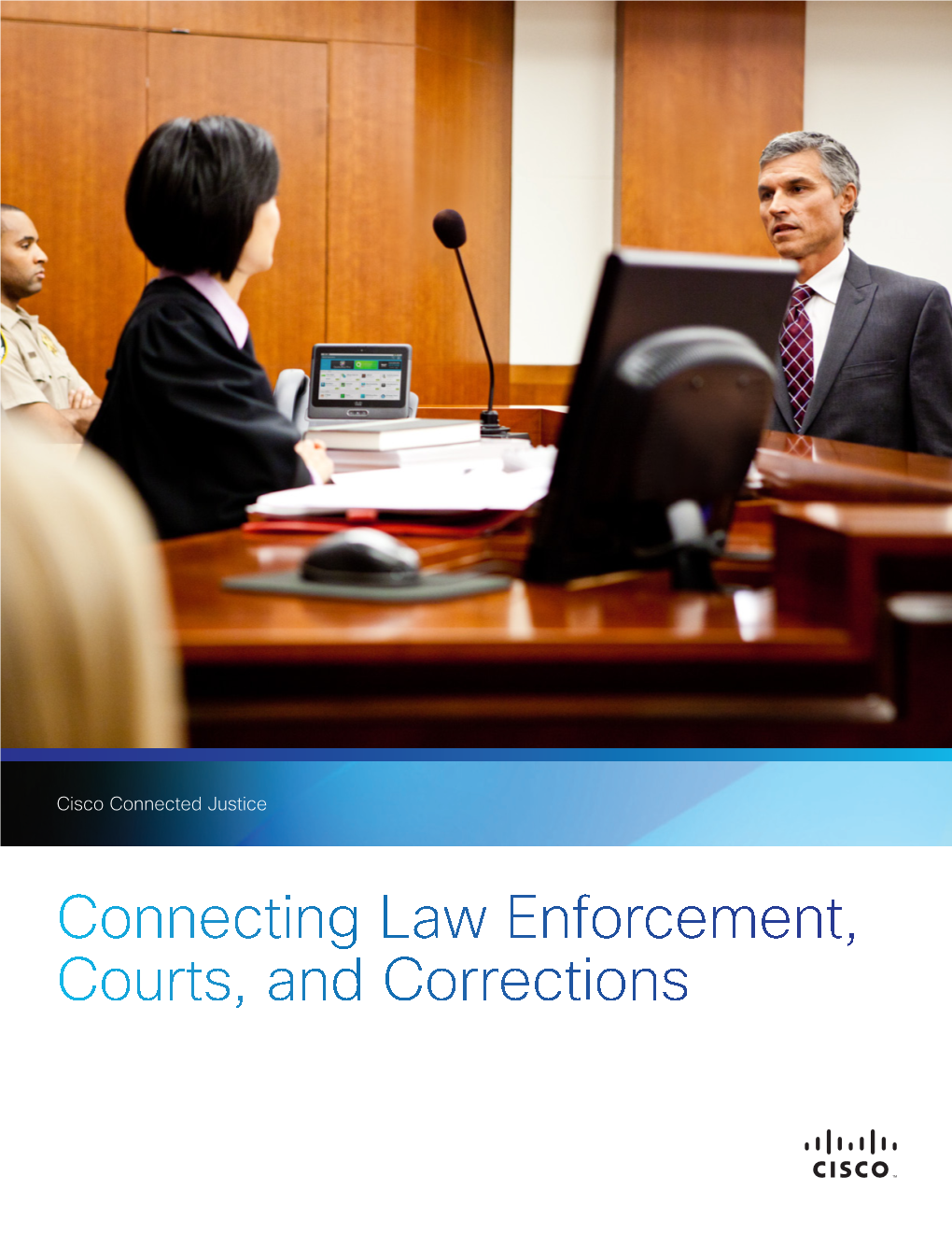 Connecting Law Enforcement, Courts, and Corrections Video Collaboration Technologies Go Beyond Efficiency to Cut the Cost of Government