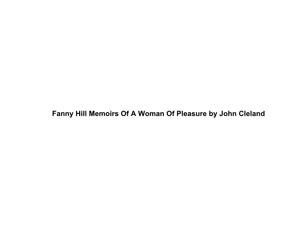 Fanny Hill Memoirs of a Woman of Pleasure by John Cleland Table of Contents Fanny Hill Memoirs of a Woman of Pleasure