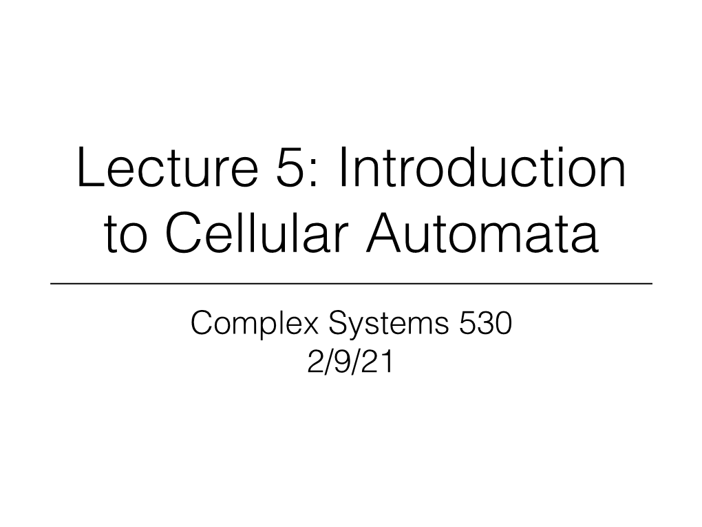 Complex Systems 530 2/9/21 What Is a Cellular Automaton?