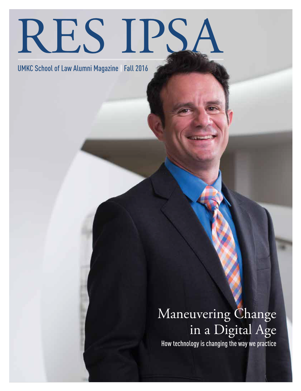 Maneuvering Change in a Digital Age How Technology Is Changing the Way We Practice from the DEAN RES IPSA UMKC School of Law Alumni Magazine | Fall 2016