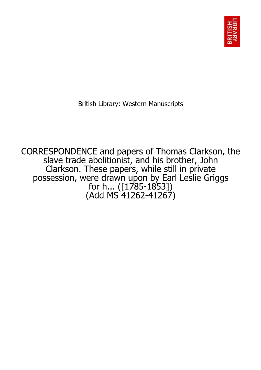 CORRESPONDENCE and Papers of Thomas Clarkson, the Slave Trade Abolitionist, and His Brother, John Clarkson