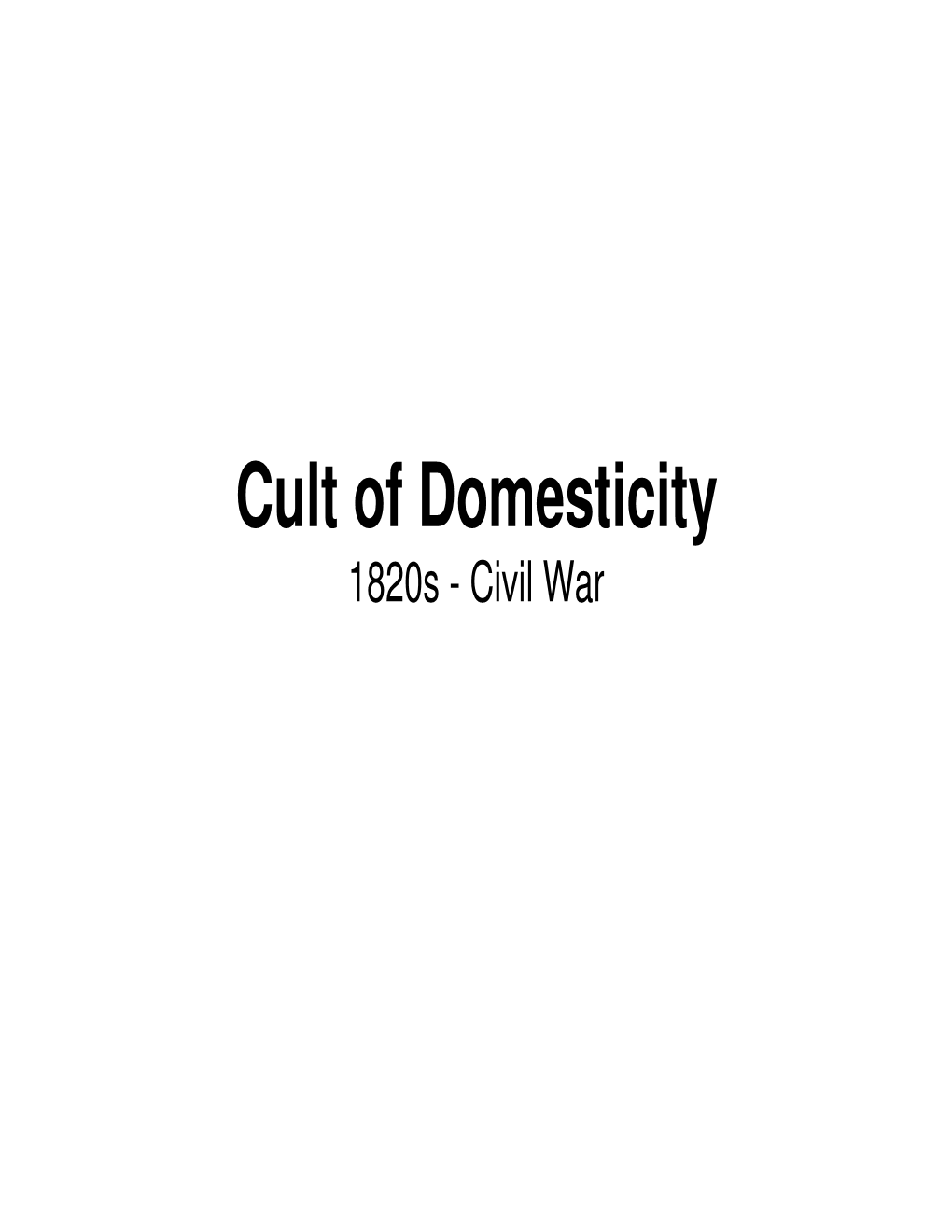 Cult of Domesticity 1820S - Civil War • the Cult of Domesticity Was Also Known As the Cult of True Womanhood