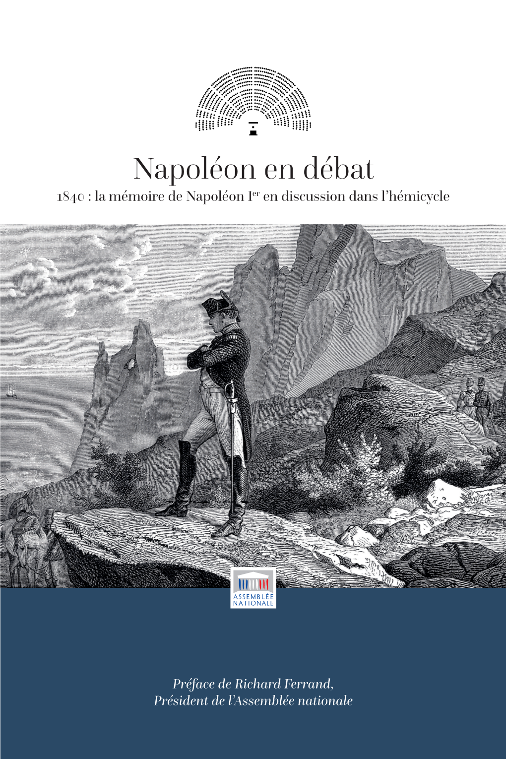 Napoléon En Débat 1840 : La Mémoire De Napoléon Ier En Discussion Dans L’Hémicycle