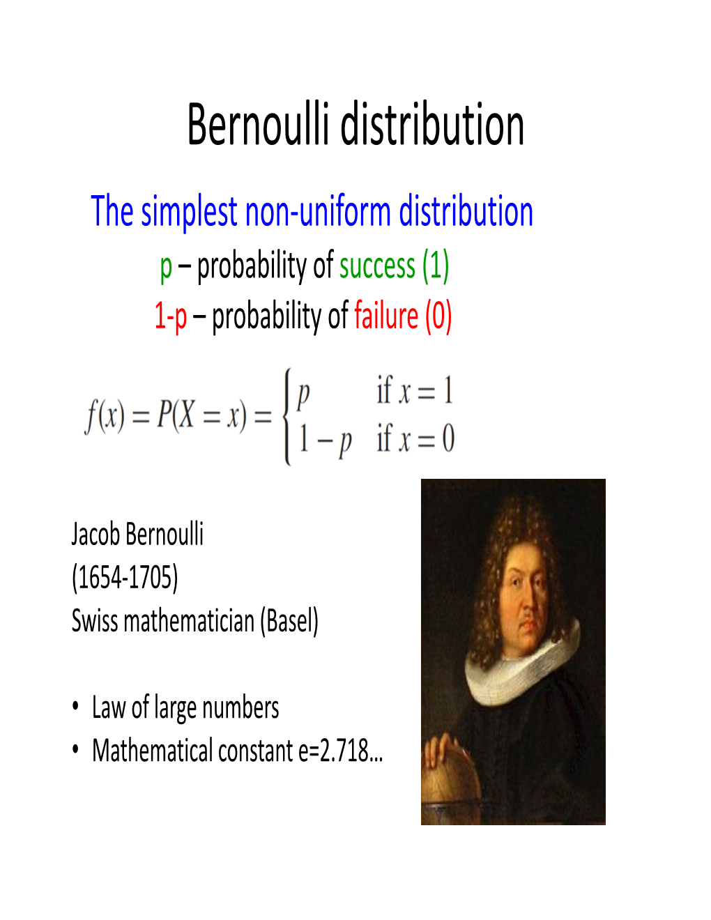 Bernoulli Distribution the Simplest Non‐Uniform Distribution P – Probability of Success (1) 1‐P – Probability of Failure (0)