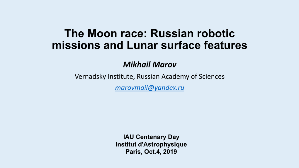 The Moon Race: Russian Robotic Missions and Lunar Surface Features Mikhail Marov Vernadsky Institute, Russian Academy of Sciences Marovmail@Yandex.Ru