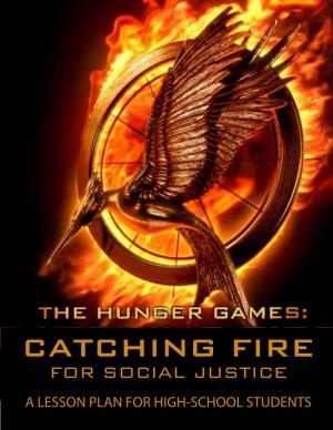 CATCHING FIRE for SOCIAL JUSTICE a LESSON PLAN for HIGH-SCHOOL STUDENTS the Hunger Games: Catching Fire for Social Justice HOPE IS STRONGER THAN FEAR
