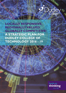 Locally Responsive, Regionally Valued, Globally Competitive: a Strategic Plan for Dudley College of Technology 2016 - 19 2 Introduction